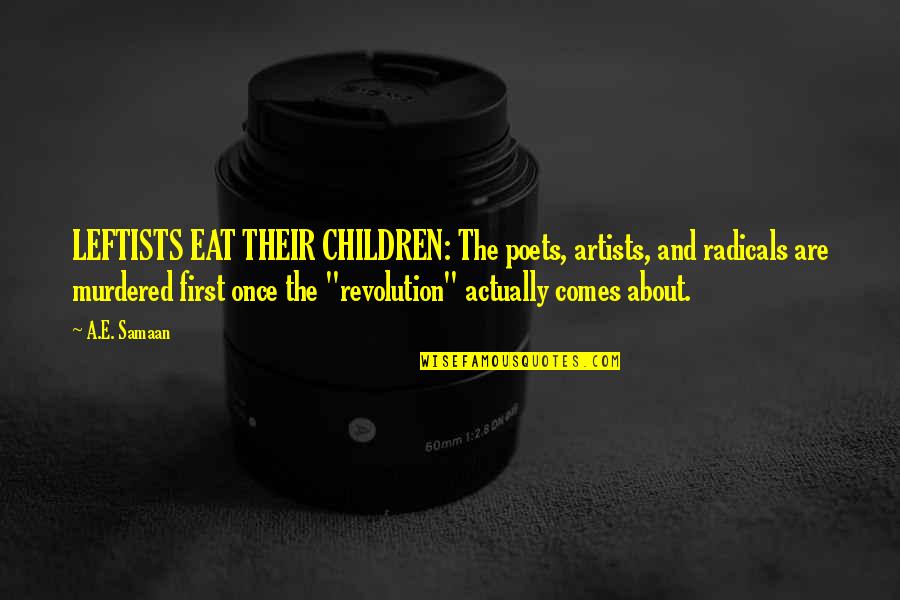 Saltines Bellingham Quotes By A.E. Samaan: LEFTISTS EAT THEIR CHILDREN: The poets, artists, and
