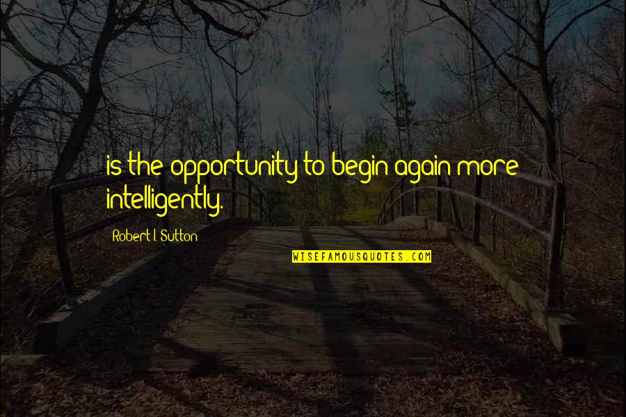 Saltiness Only Seasons Quotes By Robert I. Sutton: is the opportunity to begin again more intelligently.