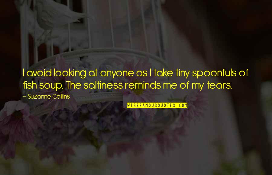 Saltiness Quotes By Suzanne Collins: I avoid looking at anyone as I take