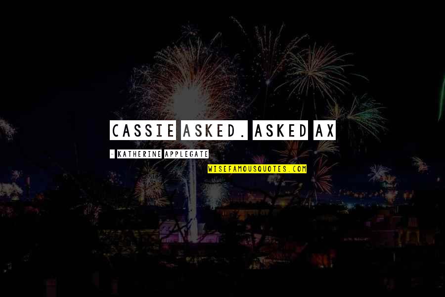 Saltit O Quotes By Katherine Applegate: Cassie asked. asked Ax Saltit O Quotes By Katherine Applegate: Cassie asked. asked Ax