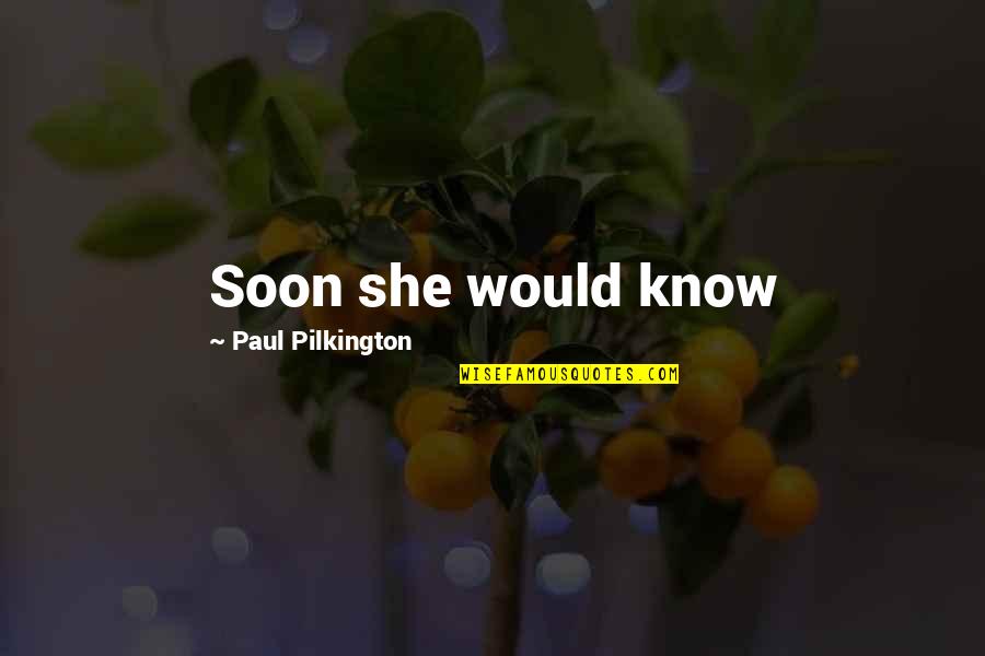 Saltitar Quotes By Paul Pilkington: Soon she would know