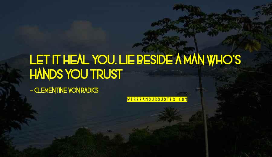 Saltless Quotes By Clementine Von Radics: Let it heal you. Lie beside a man Saltless Quotes By Clementine Von Radics: Let it heal you. Lie beside a man