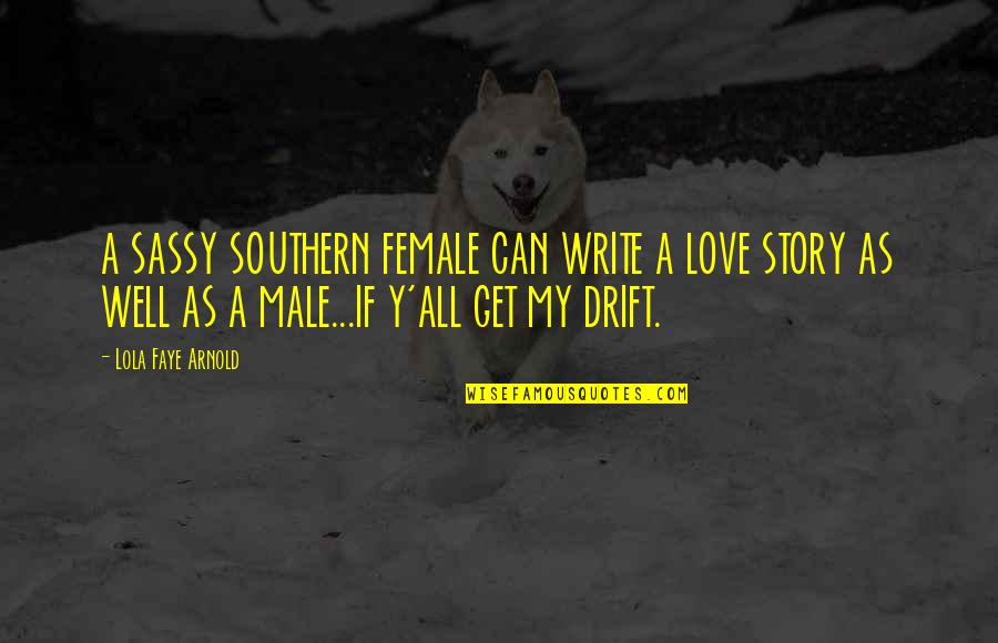 Saltless Quotes By Lola Faye Arnold: A SASSY SOUTHERN FEMALE CAN WRITE A LOVE Saltless Quotes By Lola Faye Arnold: A SASSY SOUTHERN FEMALE CAN WRITE A LOVE