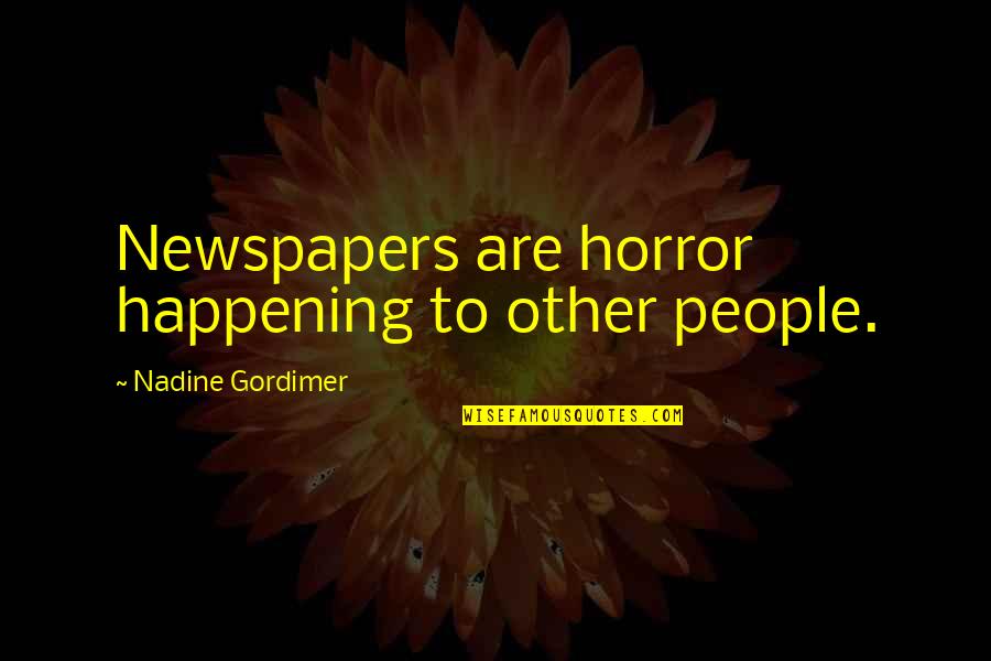 Saltmarshe Quotes By Nadine Gordimer: Newspapers are horror happening to other people. Saltmarshe Quotes By Nadine Gordimer: Newspapers are horror happening to other people.