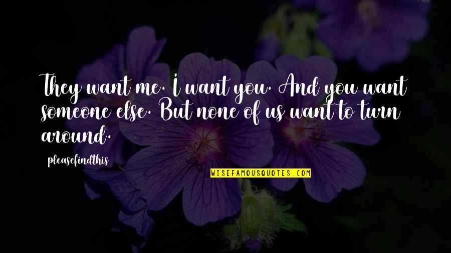 Saltness Quotes By Pleasefindthis: They want me. I want you. And you
