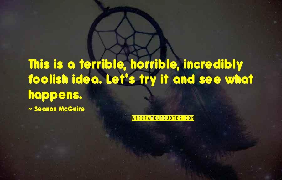 Saltness Quotes By Seanan McGuire: This is a terrible, horrible, incredibly foolish idea. Saltness Quotes By Seanan McGuire: This is a terrible, horrible, incredibly foolish idea.