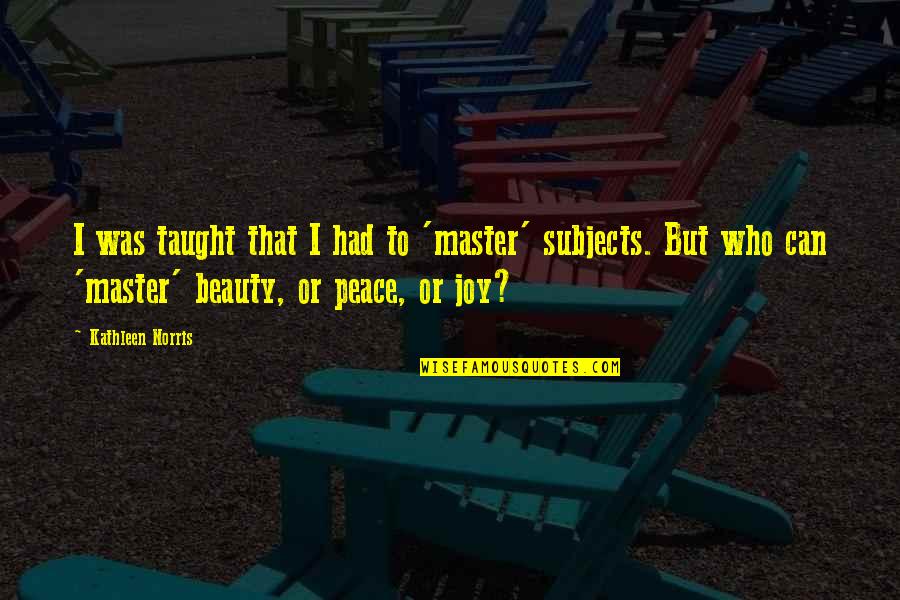 Saltos No Plinto Quotes By Kathleen Norris: I was taught that I had to 'master' Saltos No Plinto Quotes By Kathleen Norris: I was taught that I had to 'master'