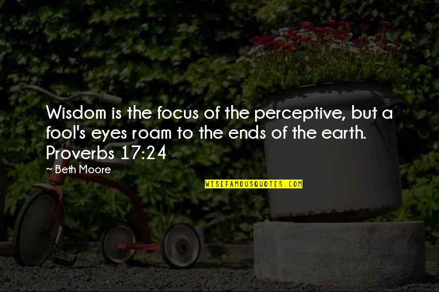Saltpeter Potassium Quotes By Beth Moore: Wisdom is the focus of the perceptive, but Saltpeter Potassium Quotes By Beth Moore: Wisdom is the focus of the perceptive, but