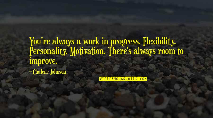 Saltram Crescent Quotes By Chalene Johnson: You're always a work in progress. Flexibility. Personality. Saltram Crescent Quotes By Chalene Johnson: You're always a work in progress. Flexibility. Personality.
