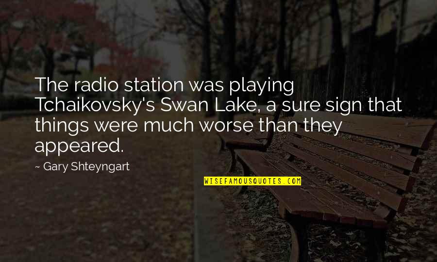 Saltram Crescent Quotes By Gary Shteyngart: The radio station was playing Tchaikovsky's Swan Lake, Saltram Crescent Quotes By Gary Shteyngart: The radio station was playing Tchaikovsky's Swan Lake,