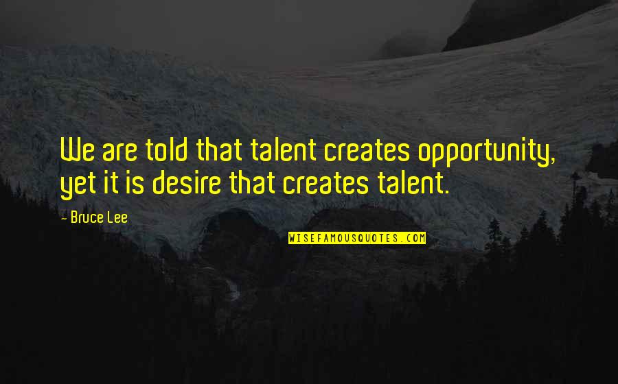 Saltram Of Barossa Quotes By Bruce Lee: We are told that talent creates opportunity, yet
