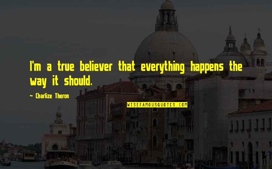 Saltram Of Barossa Quotes By Charlize Theron: I'm a true believer that everything happens the Saltram Of Barossa Quotes By Charlize Theron: I'm a true believer that everything happens the