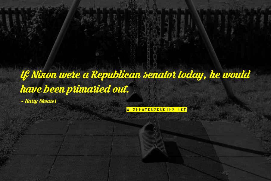 Saltram Of Barossa Quotes By Harry Shearer: If Nixon were a Republican senator today, he