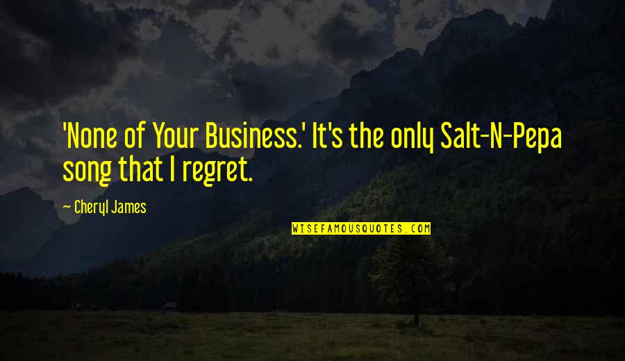 Salt's Quotes By Cheryl James: 'None of Your Business.' It's the only Salt-N-Pepa
