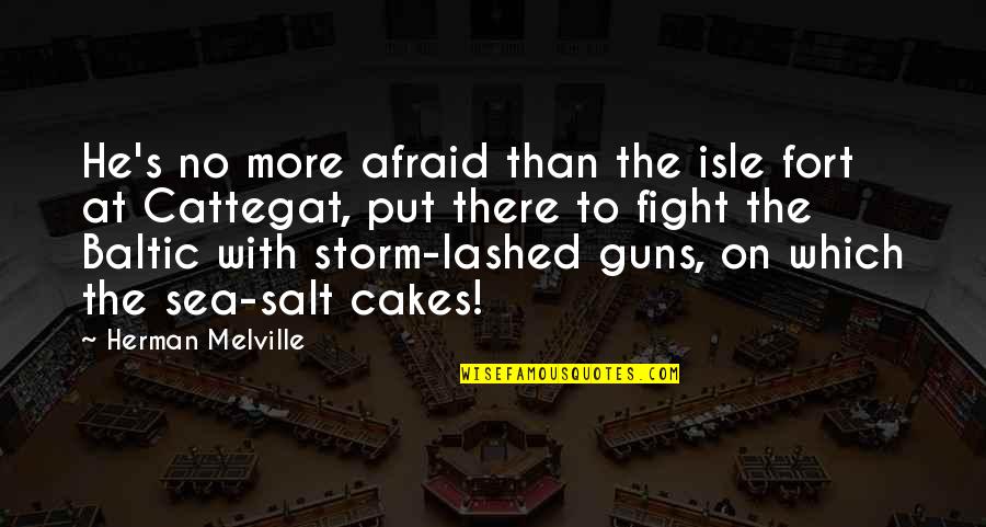 Salt's Quotes By Herman Melville: He's no more afraid than the isle fort