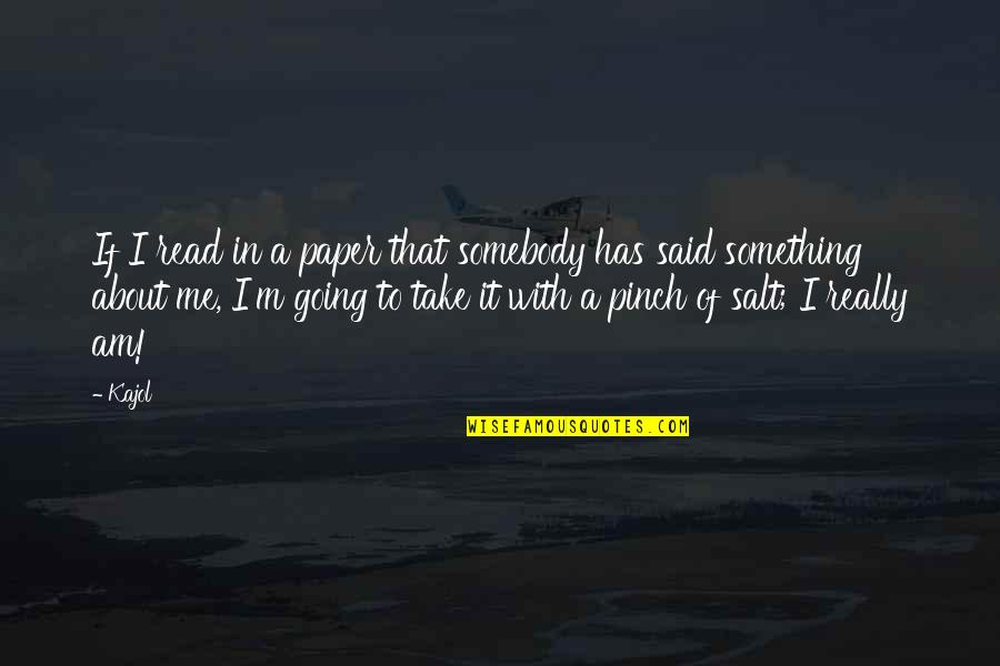 Salt's Quotes By Kajol: If I read in a paper that somebody