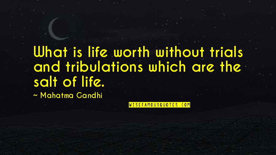 Salt's Quotes By Mahatma Gandhi: What is life worth without trials and tribulations