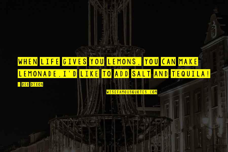 Salt's Quotes By Reg Dixon: When life gives you lemons, you can make