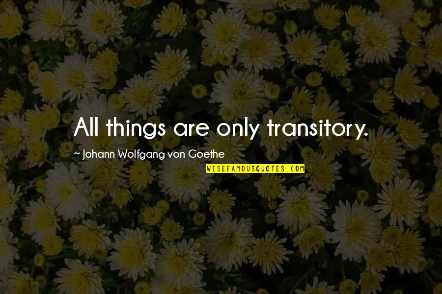 Saltus Quotes By Johann Wolfgang Von Goethe: All things are only transitory.