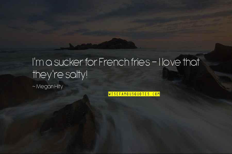 Salty Quotes By Megan Hilty: I'm a sucker for French fries - I