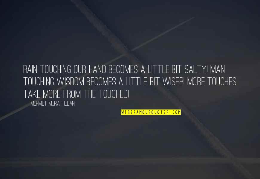 Salty Quotes By Mehmet Murat Ildan: Rain touching our hand becomes a little bit