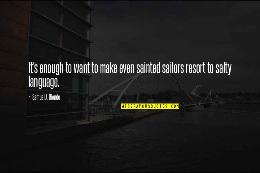 Salty Quotes By Samuel J. Biondo: It's enough to want to make even sainted
