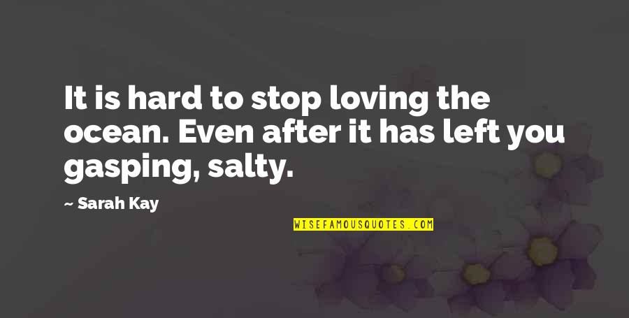 Salty Quotes By Sarah Kay: It is hard to stop loving the ocean.