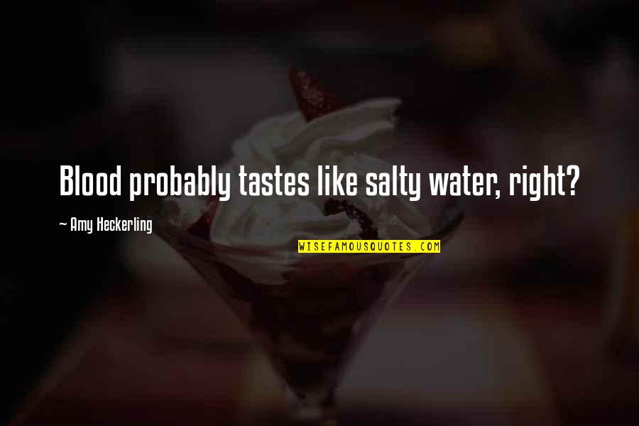 Salty Water Quotes By Amy Heckerling: Blood probably tastes like salty water, right?
