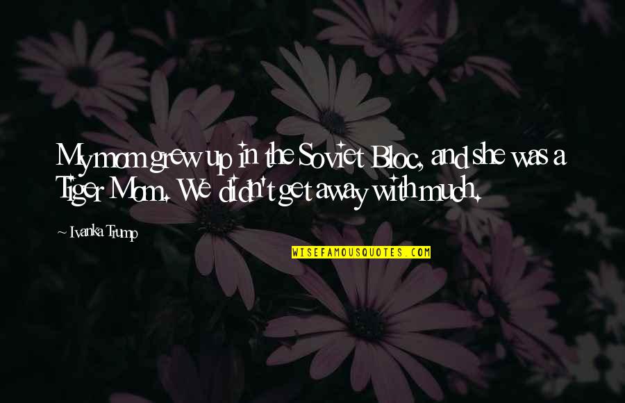 Saltykov Quotes By Ivanka Trump: My mom grew up in the Soviet Bloc, Saltykov Quotes By Ivanka Trump: My mom grew up in the Soviet Bloc,
