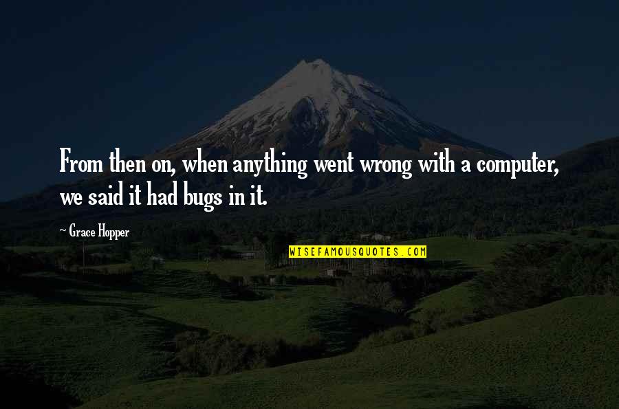 Saltzer Health Quotes By Grace Hopper: From then on, when anything went wrong with