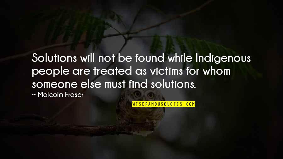 Saltzer Health Quotes By Malcolm Fraser: Solutions will not be found while Indigenous people