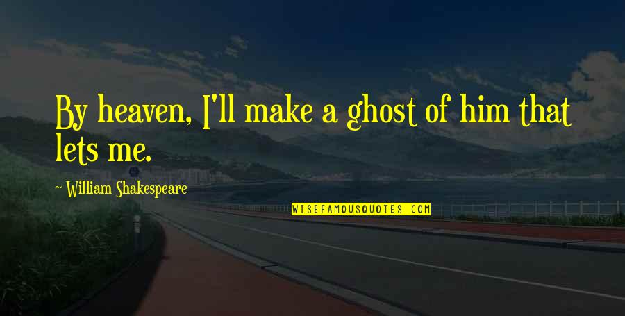 Saltzman Johnson Quotes By William Shakespeare: By heaven, I'll make a ghost of him
