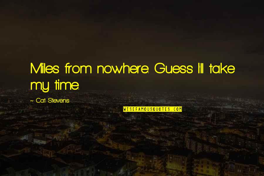 Salubriously Quotes By Cat Stevens: Miles from nowhere. Guess I'll take my time.