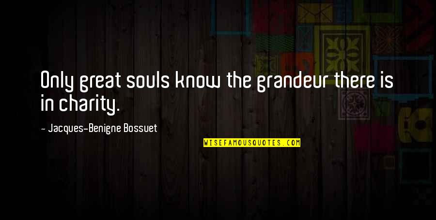 Saludable Conjugation Quotes By Jacques-Benigne Bossuet: Only great souls know the grandeur there is