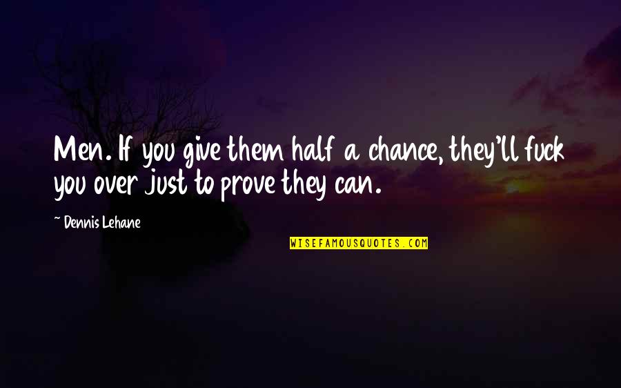 Saluja Bra Quotes By Dennis Lehane: Men. If you give them half a chance,