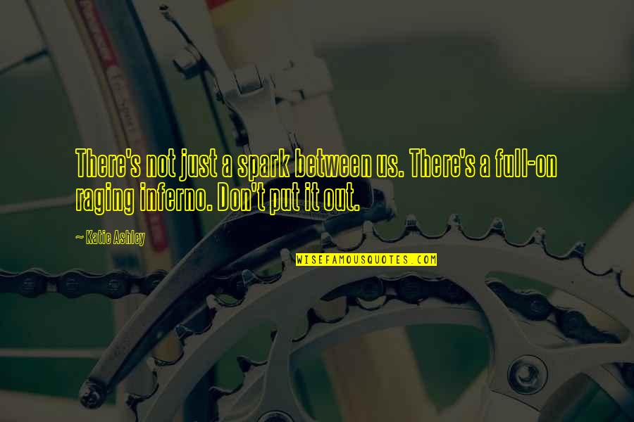 Saluja Cad Quotes By Katie Ashley: There's not just a spark between us. There's Saluja Cad Quotes By Katie Ashley: There's not just a spark between us. There's