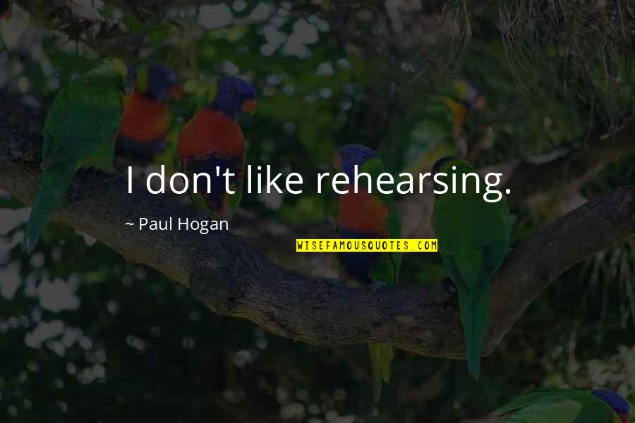 Saluki Quotes By Paul Hogan: I don't like rehearsing.