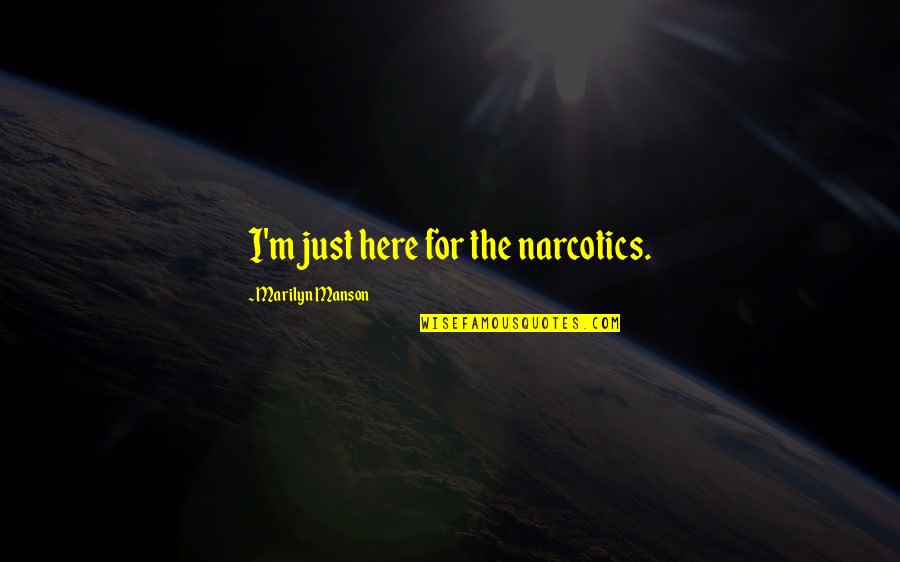Salunke Caste Quotes By Marilyn Manson: I'm just here for the narcotics. Salunke Caste Quotes By Marilyn Manson: I'm just here for the narcotics.