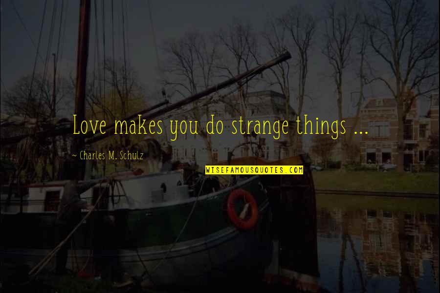 Saluri Roshan Quotes By Charles M. Schulz: Love makes you do strange things ...