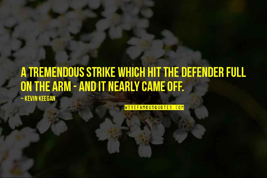 Salustiano Piccolomini Quotes By Kevin Keegan: A tremendous strike which hit the defender full