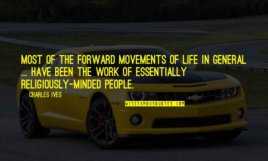 Salutant Quotes By Charles Ives: Most of the forward movements of life in Salutant Quotes By Charles Ives: Most of the forward movements of life in
