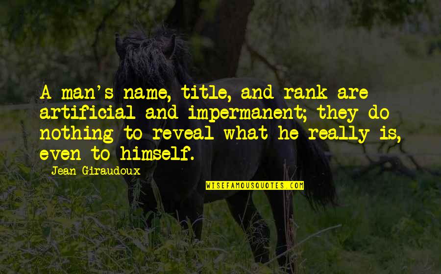 Salutant Quotes By Jean Giraudoux: A man's name, title, and rank are artificial Salutant Quotes By Jean Giraudoux: A man's name, title, and rank are artificial