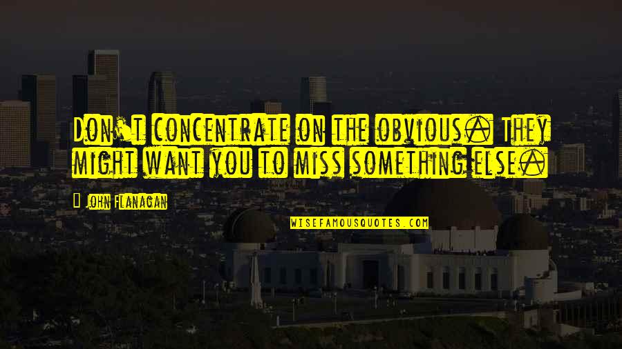 Salutant Quotes By John Flanagan: Don't concentrate on the obvious. They might want