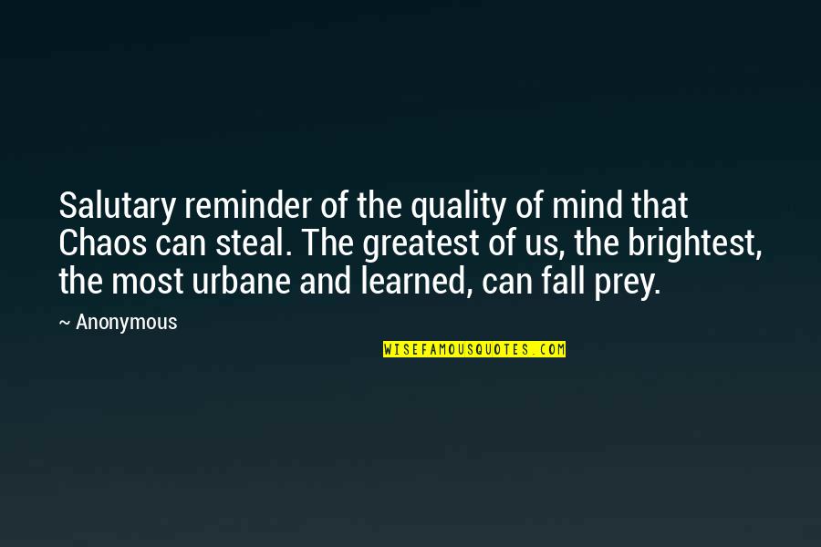 Salutary Quotes By Anonymous: Salutary reminder of the quality of mind that Salutary Quotes By Anonymous: Salutary reminder of the quality of mind that