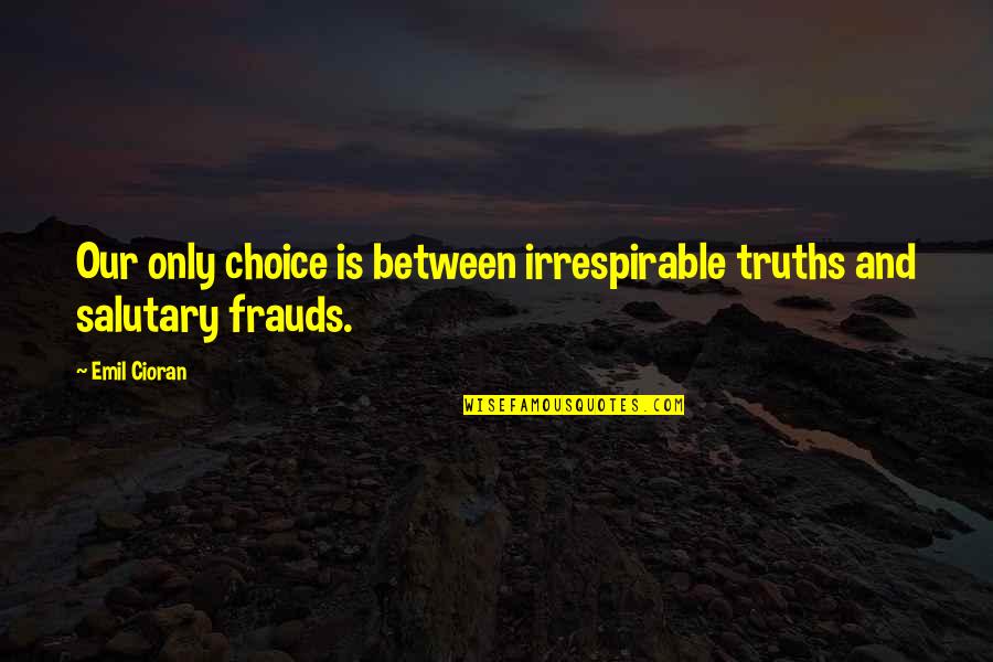 Salutary Quotes By Emil Cioran: Our only choice is between irrespirable truths and