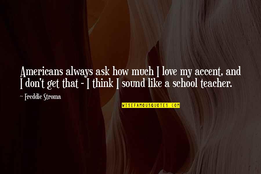Salutary Quotes By Freddie Stroma: Americans always ask how much I love my Salutary Quotes By Freddie Stroma: Americans always ask how much I love my