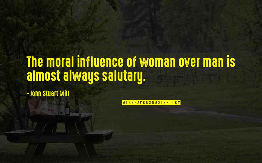 Salutary Quotes By John Stuart Mill: The moral influence of woman over man is Salutary Quotes By John Stuart Mill: The moral influence of woman over man is