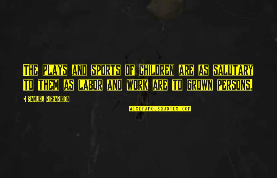 Salutary Quotes By Samuel Richardson: The plays and sports of children are as Salutary Quotes By Samuel Richardson: The plays and sports of children are as
