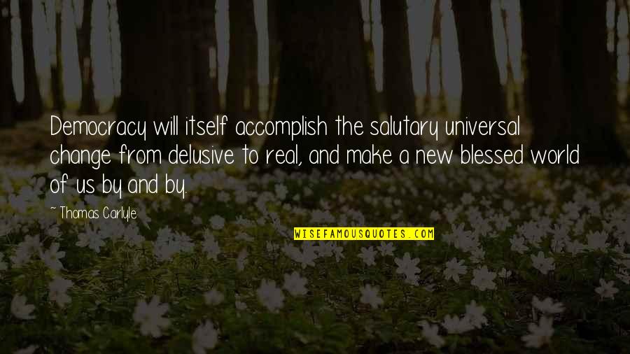 Salutary Quotes By Thomas Carlyle: Democracy will itself accomplish the salutary universal change