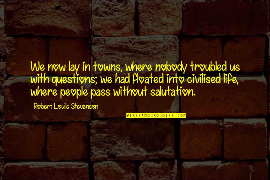 Salutation Quotes By Robert Louis Stevenson: We now lay in towns, where nobody troubled